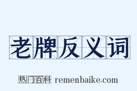 老牌反义词是什么意思的图片